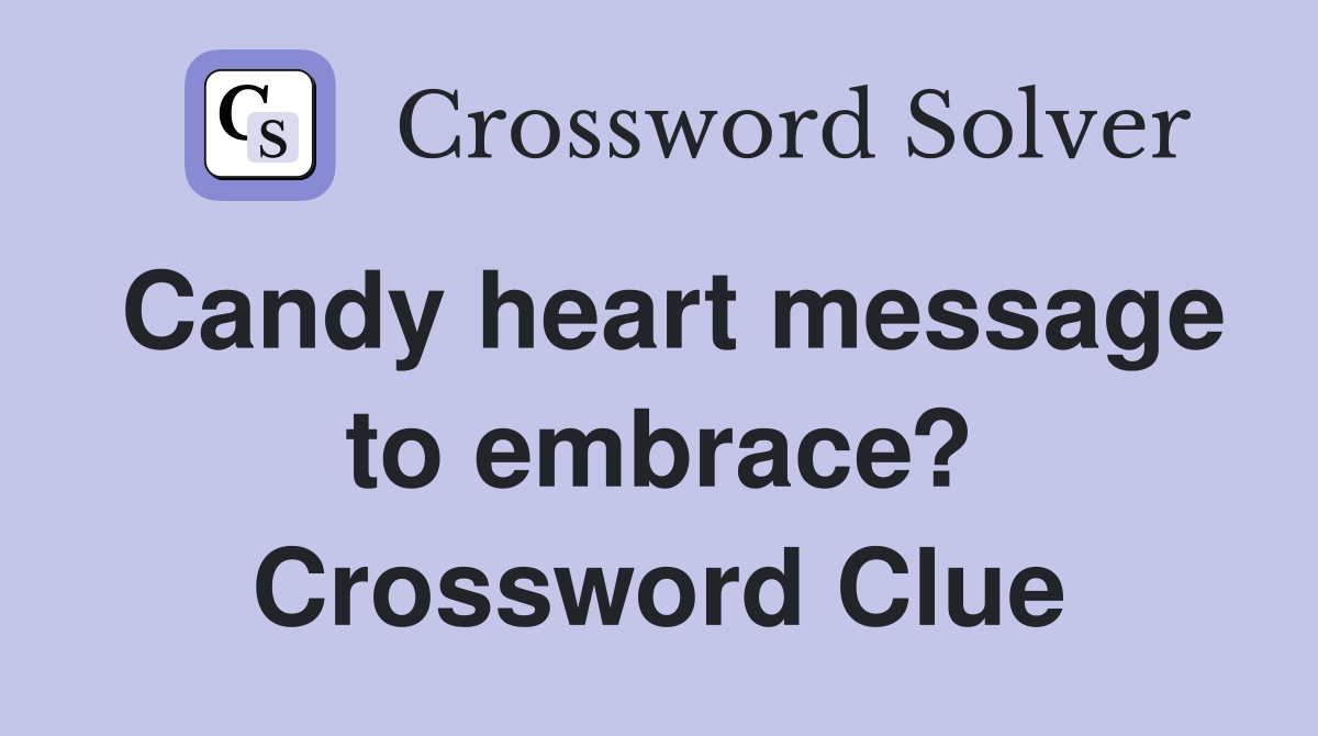 Candy heart message to embrace? Crossword Clue