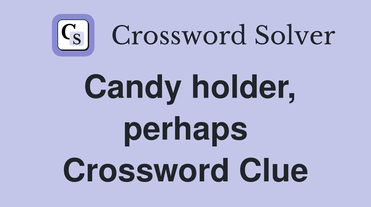 Candy holder, perhaps Crossword Clue