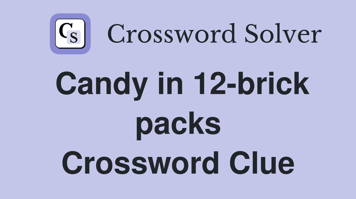 Candy in 12-brick packs Crossword Clue