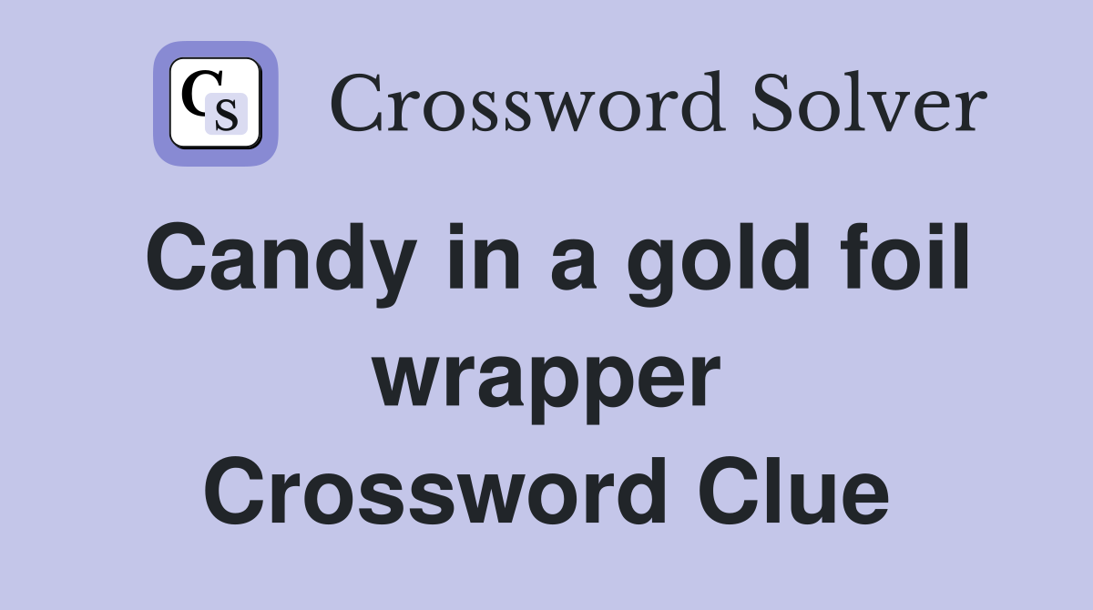 Candy in a gold foil wrapper Crossword Clue