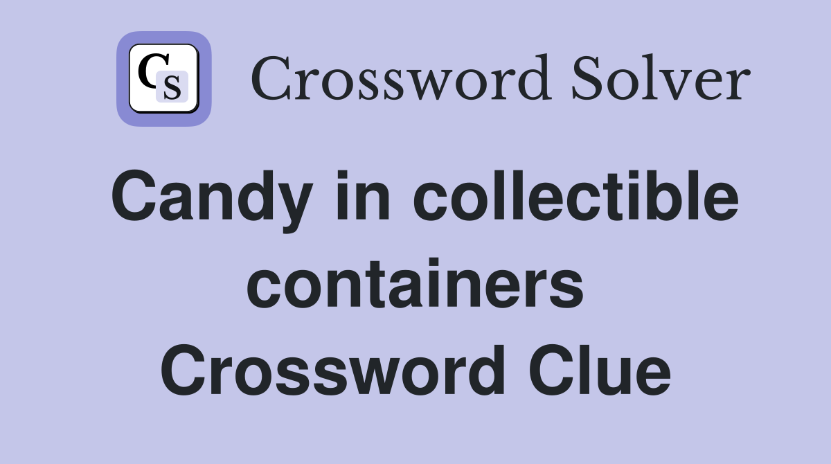 Candy in collectible containers Crossword Clue
