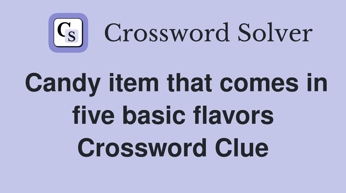 Candy item that comes in five basic flavors Crossword Clue