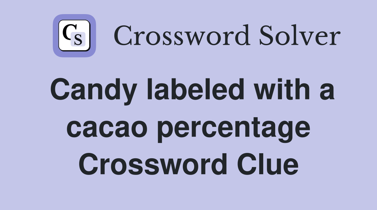 Candy labeled with a cacao percentage Crossword Clue