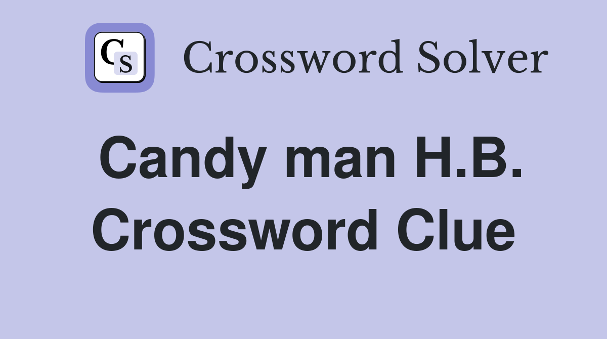 Candy man H.B. Crossword Clue