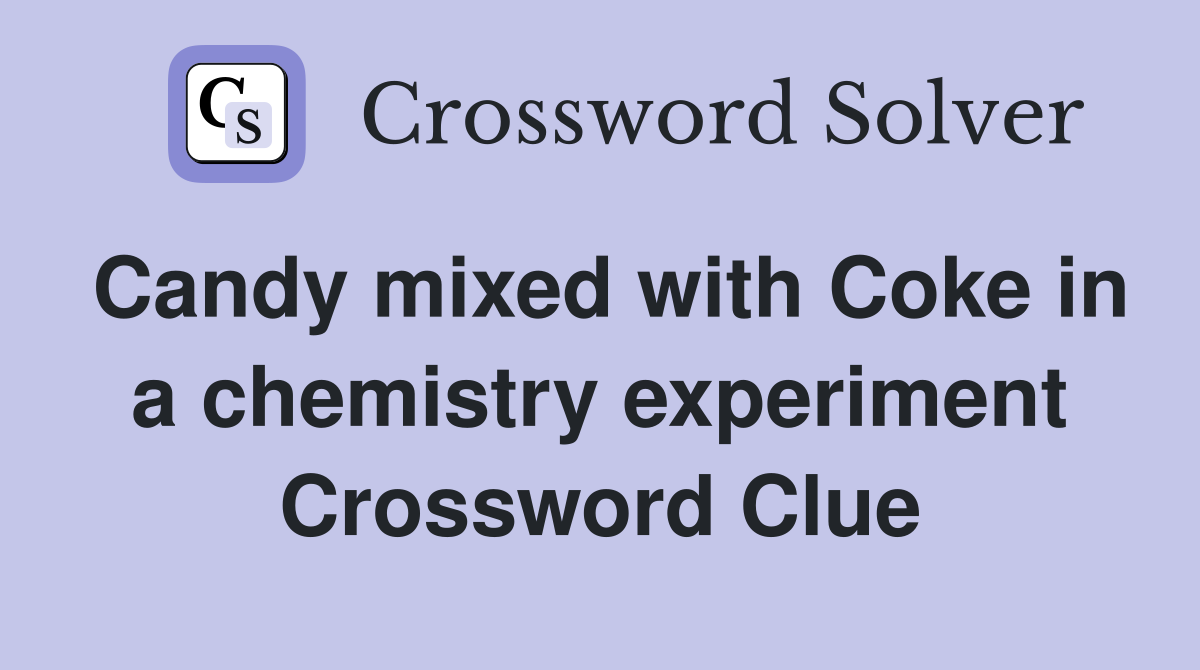 Candy mixed with Coke in a chemistry experiment Crossword Clue
