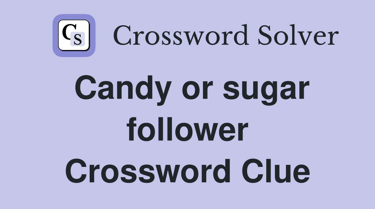 Candy or sugar follower Crossword Clue