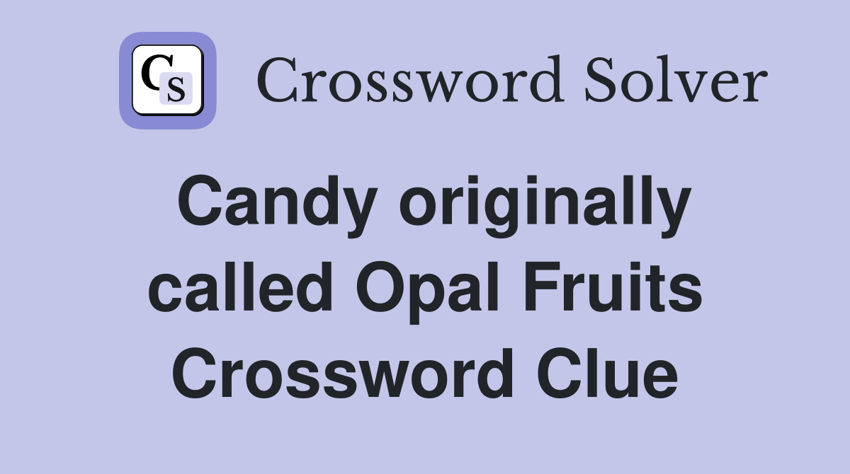 Candy originally called Opal Fruits Crossword Clue
