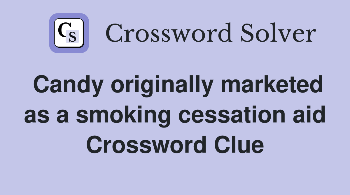 Candy originally marketed as a smoking cessation aid Crossword Clue