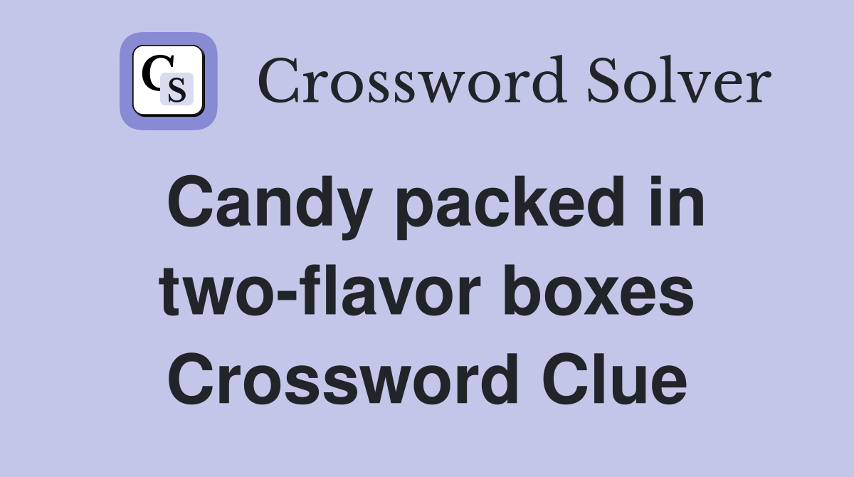 Candy packed in two-flavor boxes Crossword Clue