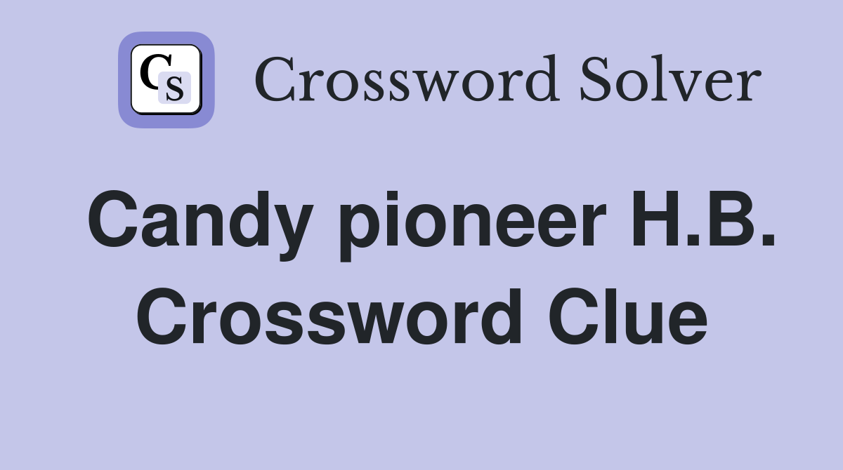 Candy pioneer H.B. Crossword Clue