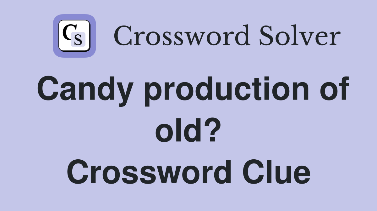 Candy production of old? Crossword Clue