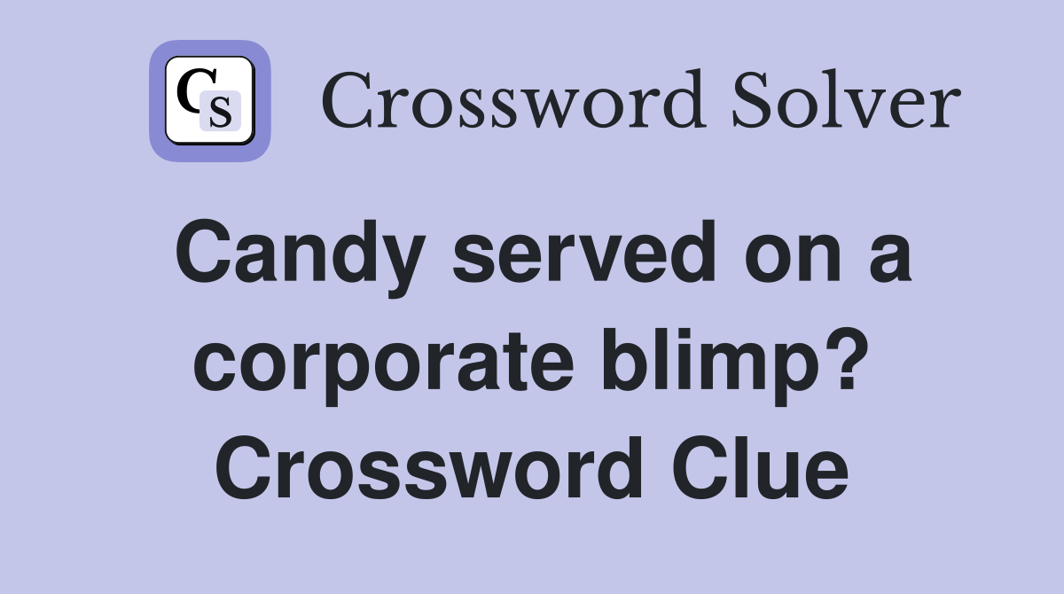 Candy served on a corporate blimp? Crossword Clue