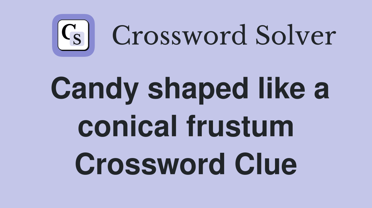 Candy shaped like a conical frustum Crossword Clue
