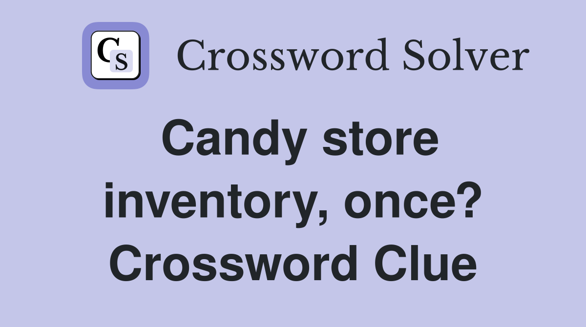 Candy store inventory, once? Crossword Clue
