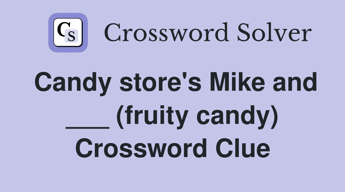 Candy store's Mike and ___ (fruity candy) Crossword Clue