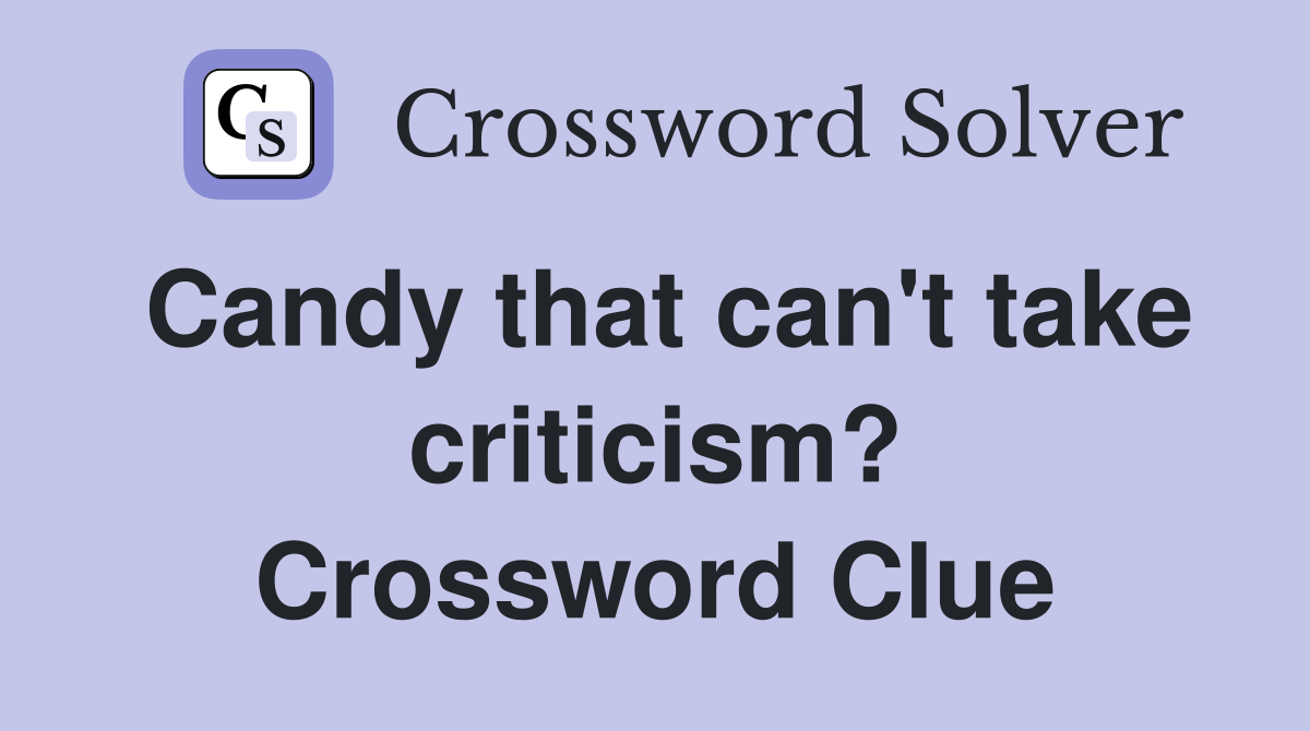 Candy that can't take criticism? Crossword Clue