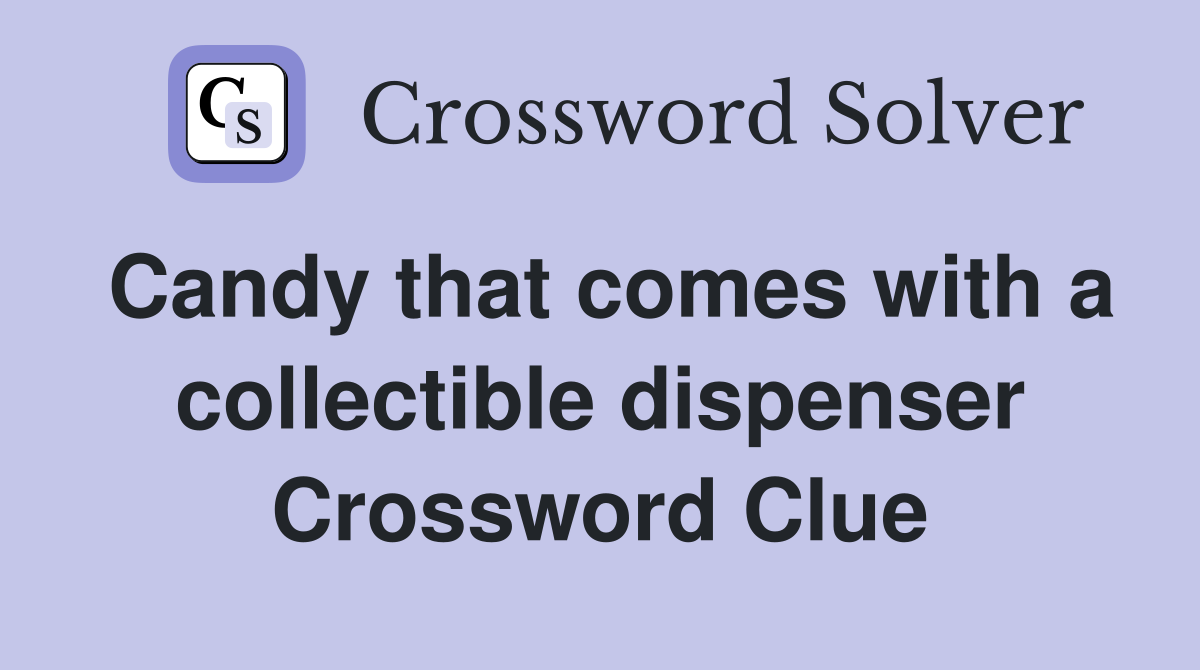Candy that comes with a collectible dispenser Crossword Clue