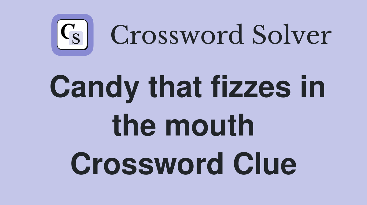 Candy that fizzes in the mouth Crossword Clue