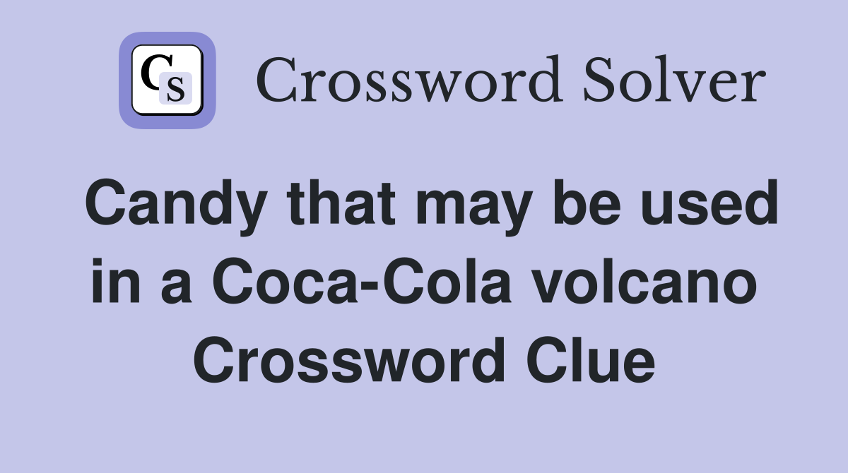 Candy that may be used in a Coca-Cola volcano Crossword Clue