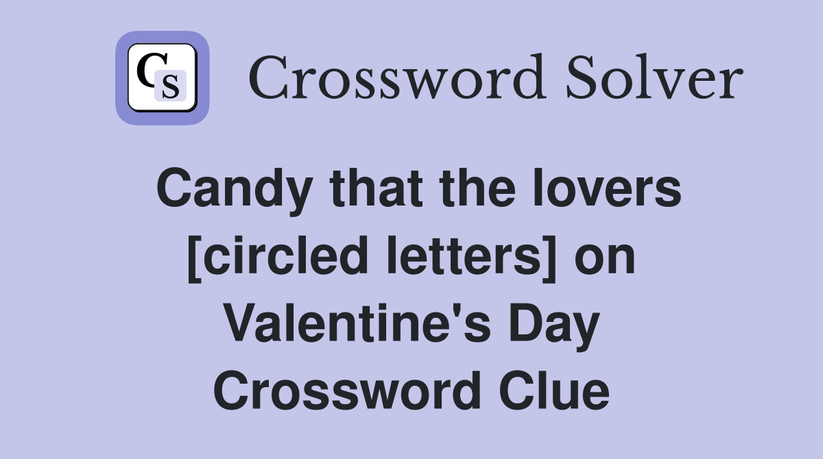 Candy that the lovers [circled letters] on Valentine's Day Crossword Clue