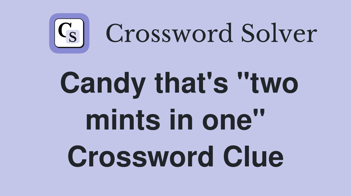 Candy that's "two mints in one" Crossword Clue