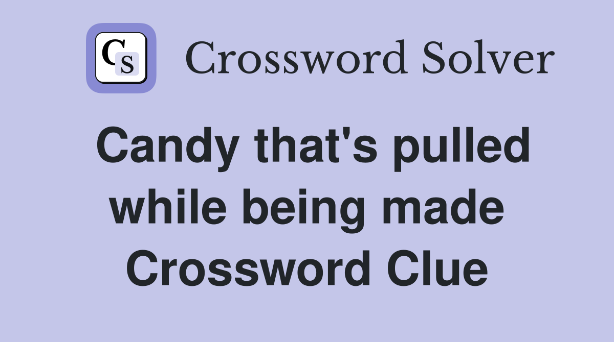 Candy that's pulled while being made Crossword Clue