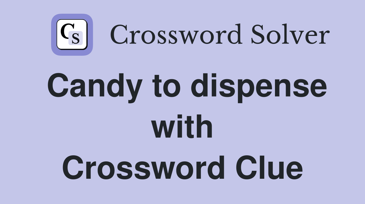 Candy to dispense with Crossword Clue