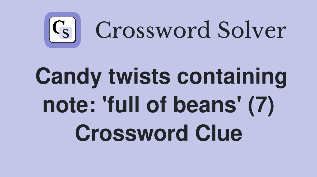 Candy twists containing note: 'full of beans' (7) Crossword Clue