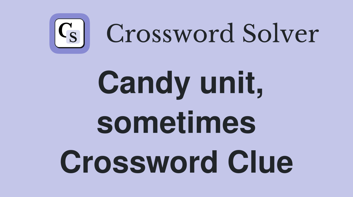 Candy unit, sometimes Crossword Clue