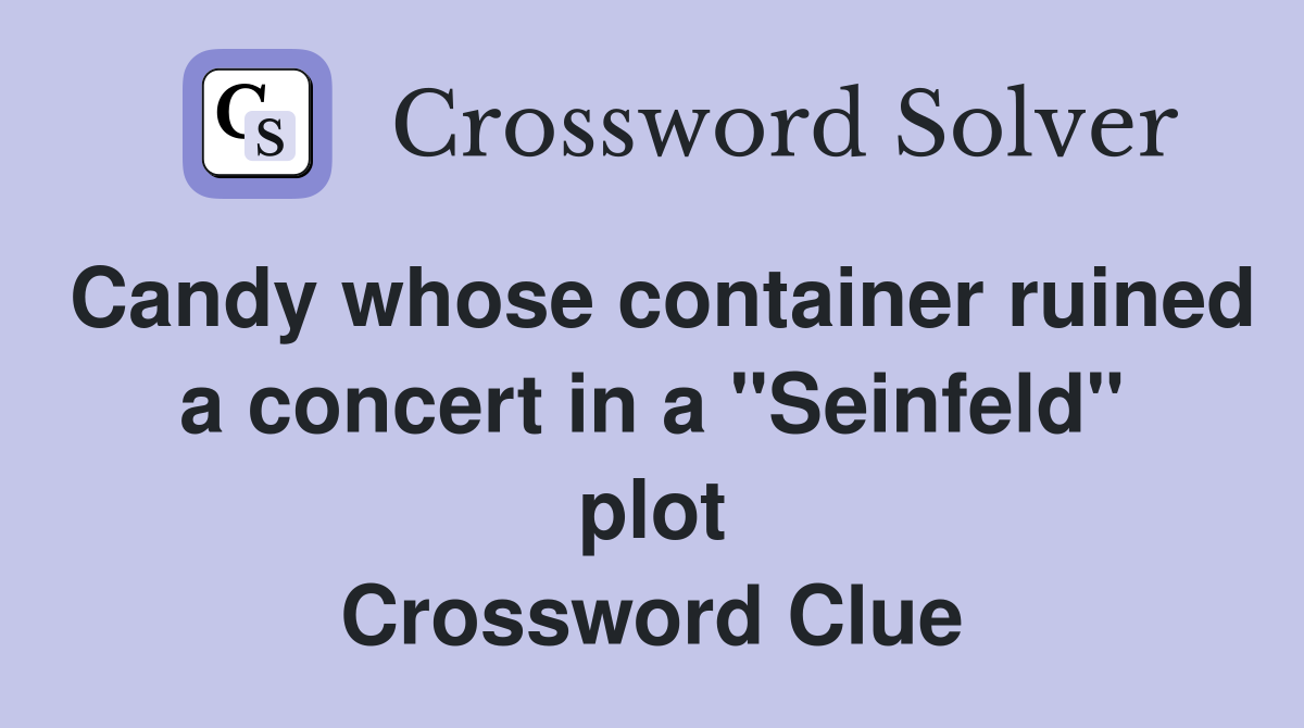 Candy whose container ruined a concert in a "Seinfeld" plot Crossword Clue