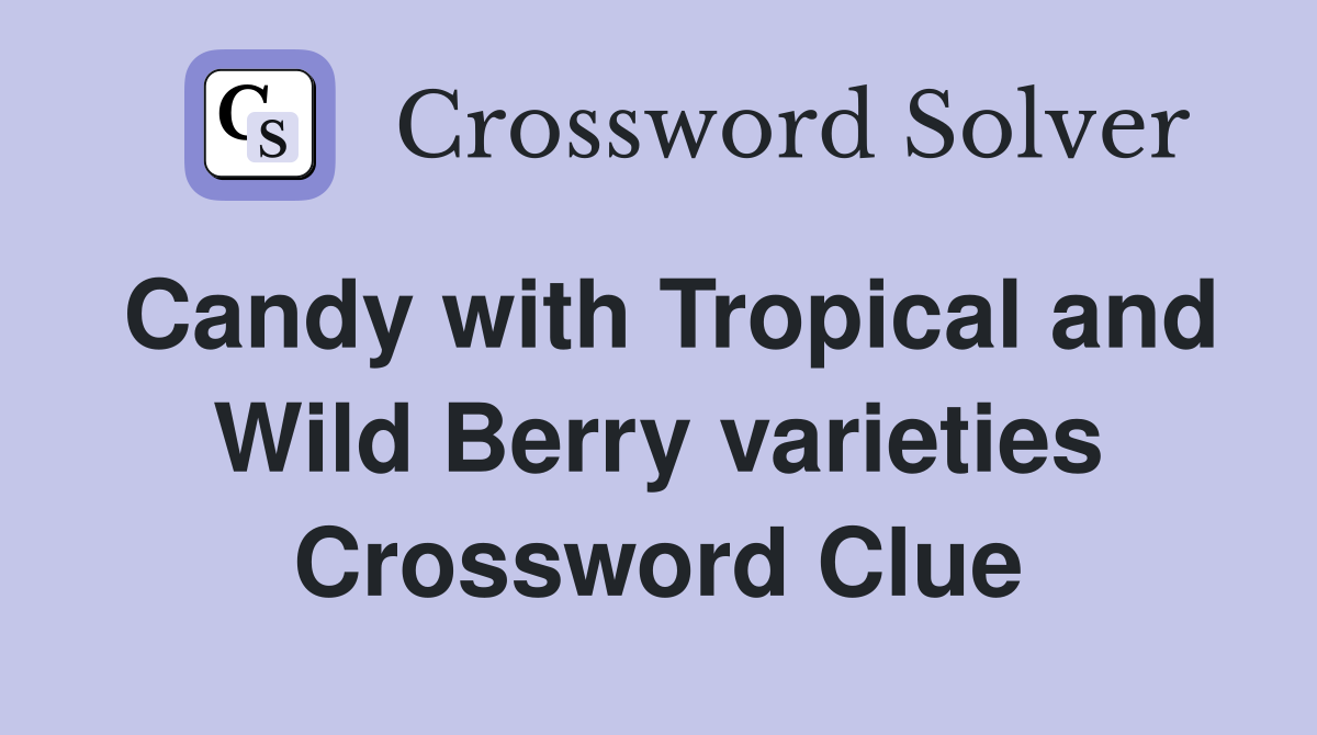 Candy with Tropical and Wild Berry varieties Crossword Clue