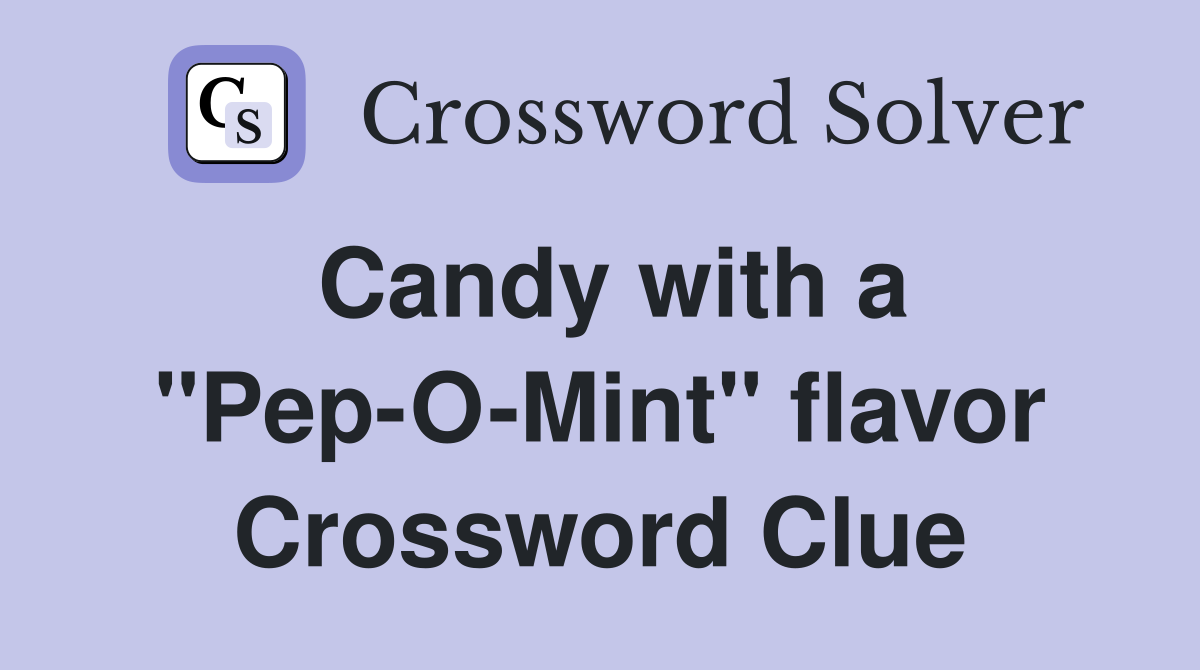 Candy with a "Pep-O-Mint" flavor Crossword Clue