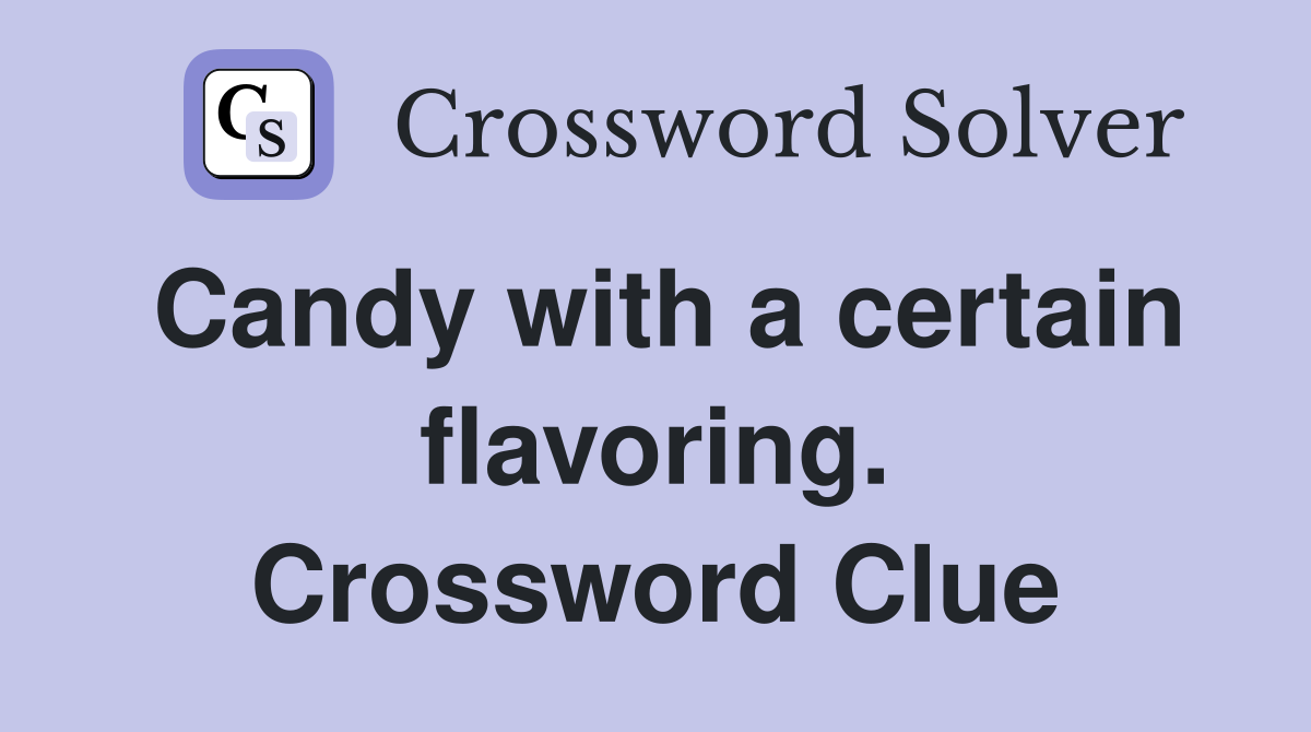 Candy with a certain flavoring. Crossword Clue