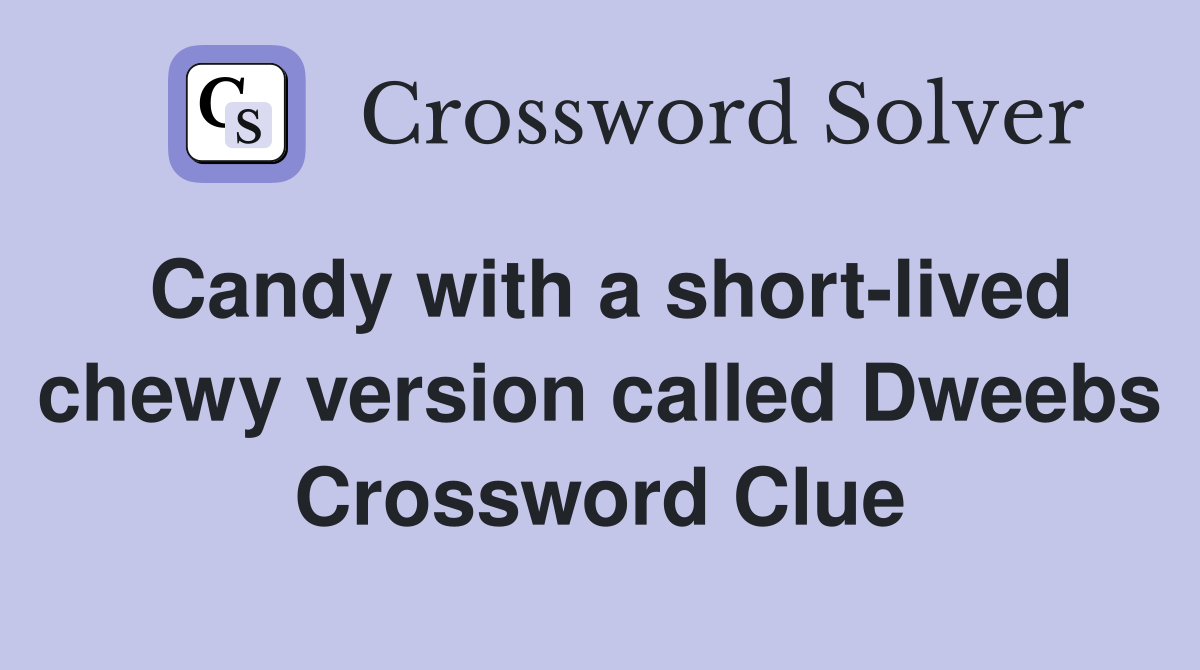 Candy with a short-lived chewy version called Dweebs Crossword Clue
