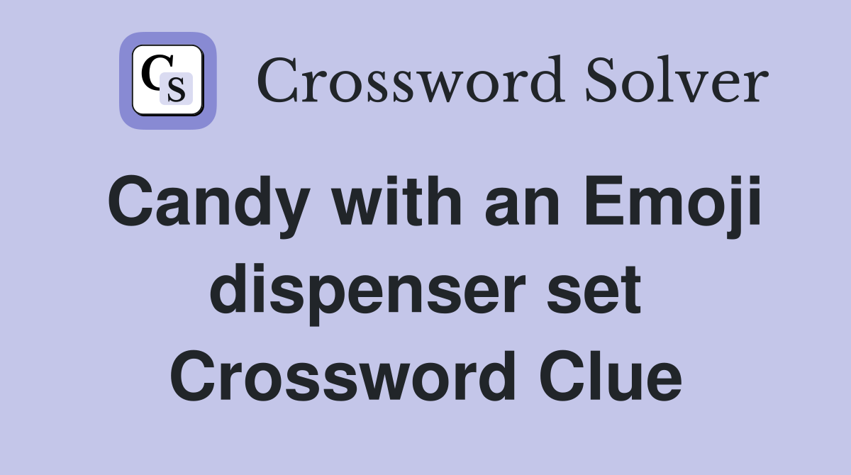 Candy with an Emoji dispenser set Crossword Clue
