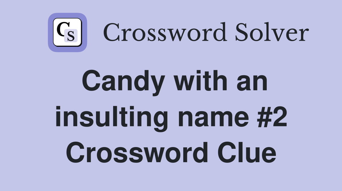 Candy with an insulting name #2 Crossword Clue