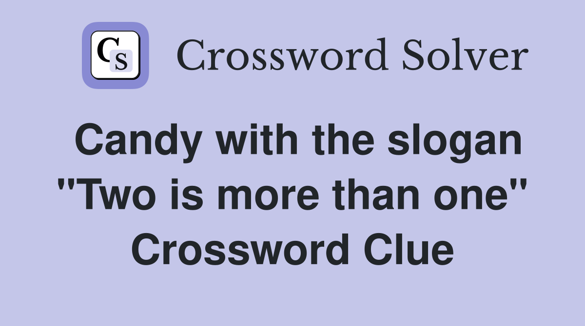 Candy with the slogan "Two is more than one" Crossword Clue