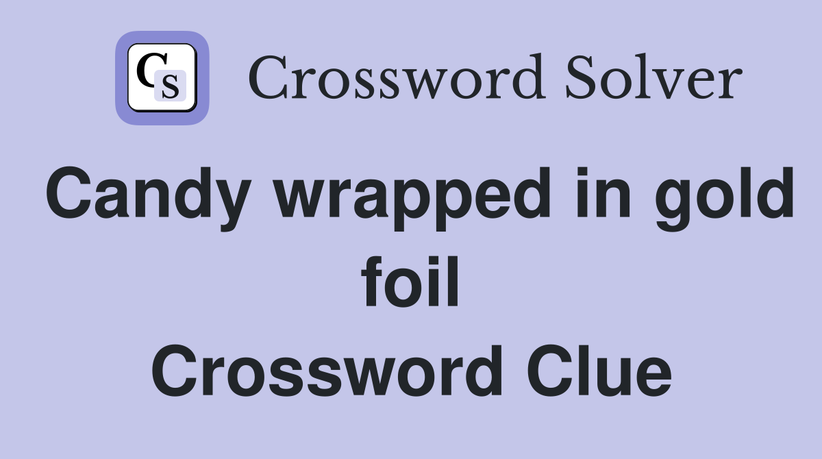 Candy wrapped in gold foil Crossword Clue