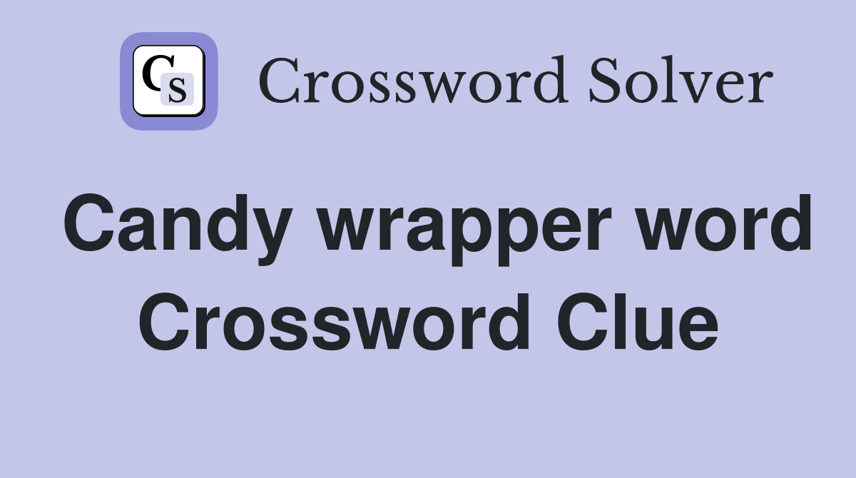Candy wrapper word Crossword Clue