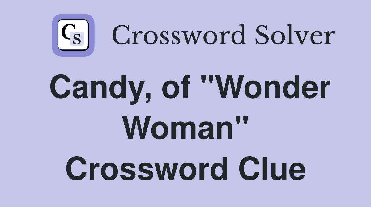 Candy, of "Wonder Woman" Crossword Clue