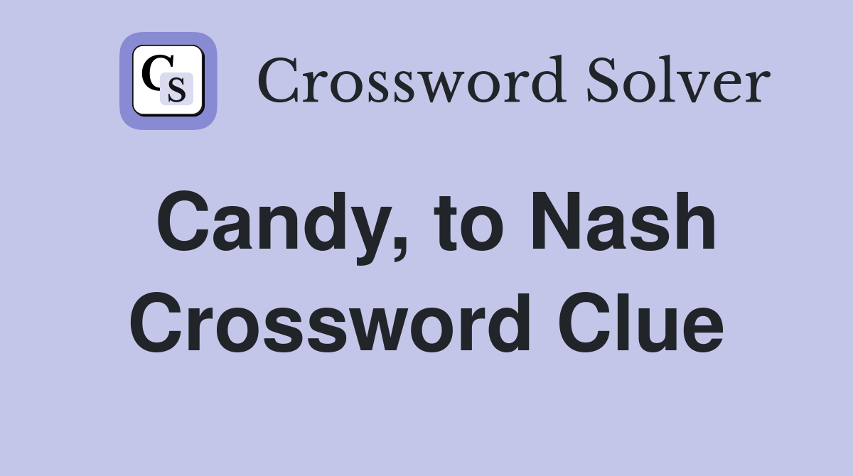 Candy, to Nash Crossword Clue