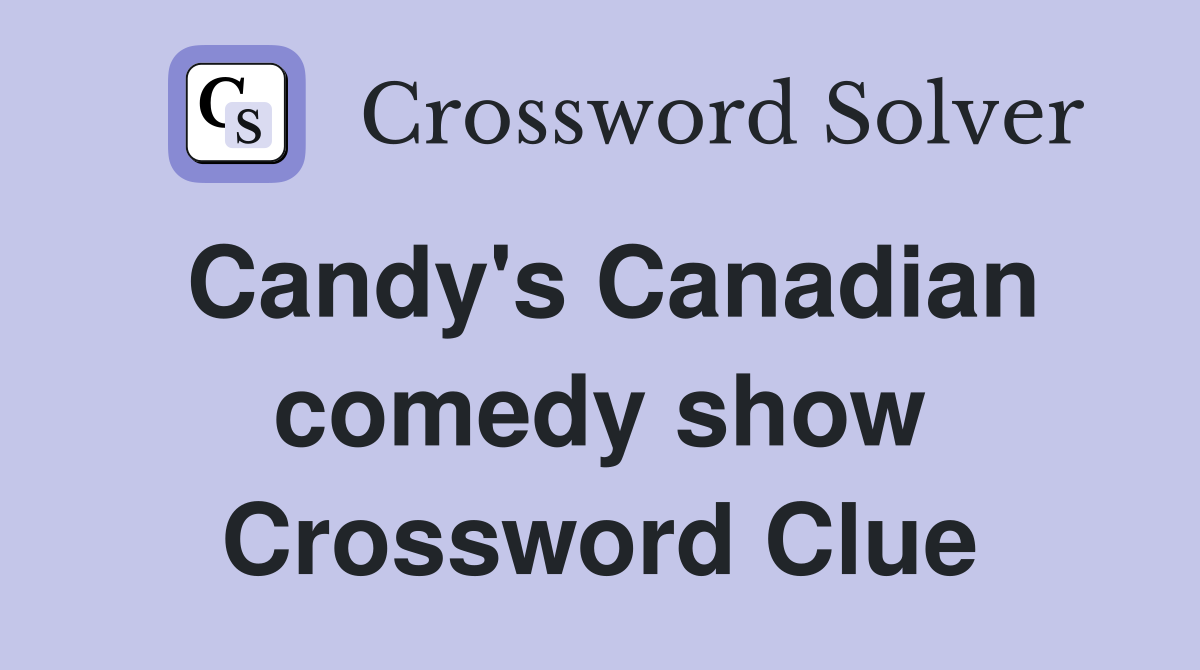 Candy's Canadian comedy show Crossword Clue