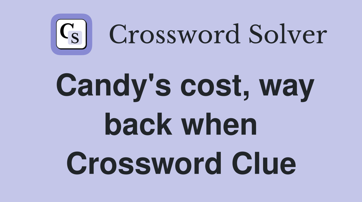 Candy's cost, way back when Crossword Clue