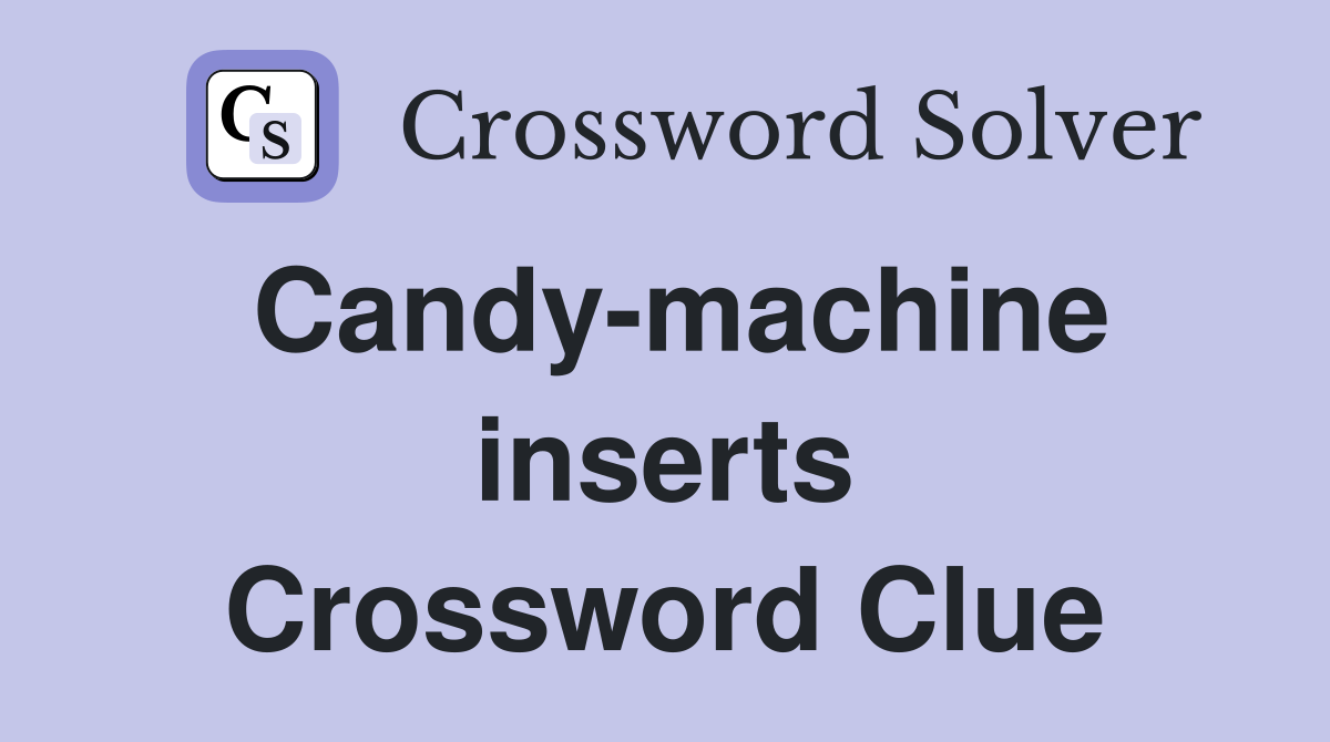 Candy-machine inserts Crossword Clue