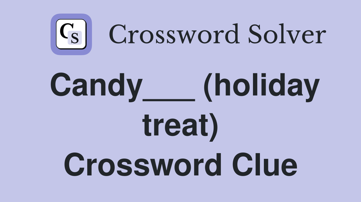 Candy___ (holiday treat) Crossword Clue