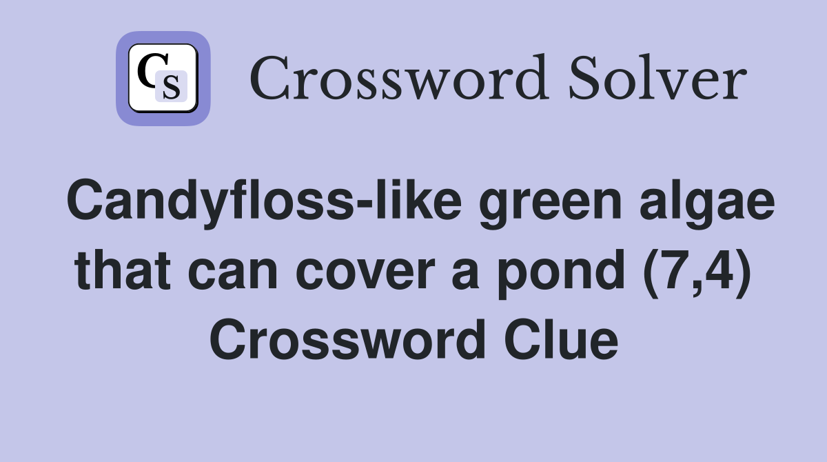 Candyfloss-like green algae that can cover a pond (7,4) Crossword Clue