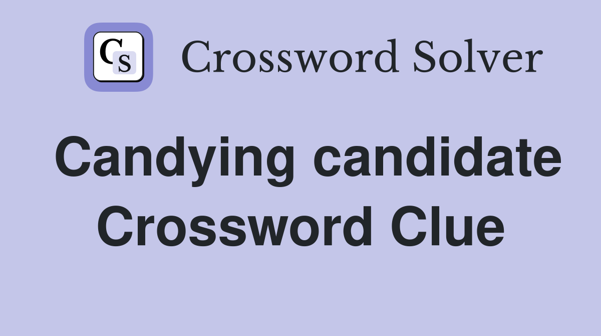 Candying candidate Crossword Clue