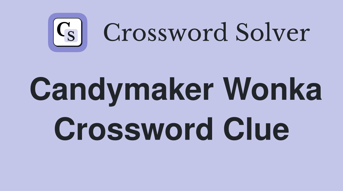 Candymaker Wonka Crossword Clue