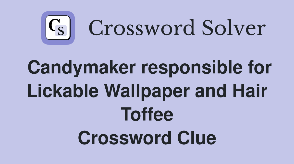 Candymaker responsible for Lickable Wallpaper and Hair Toffee Crossword Clue