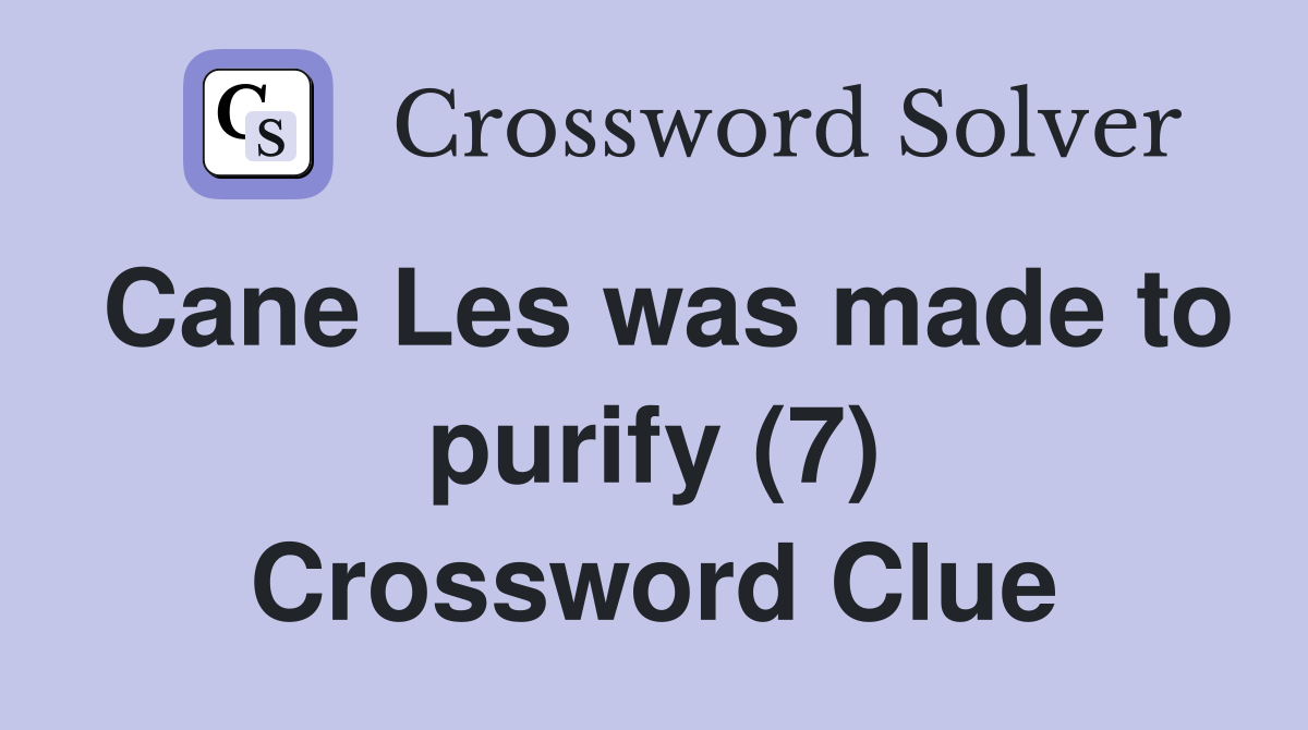 Cane Les was made to purify (7) Crossword Clue